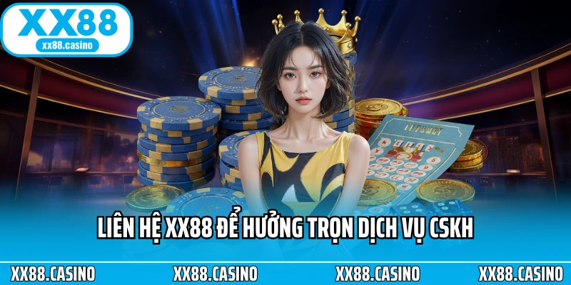 Liên hệ XX88 để hưởng trọn dịch vụ CSKH Liên hệ XX88 để hưởng trọn dịch vụ CSKH